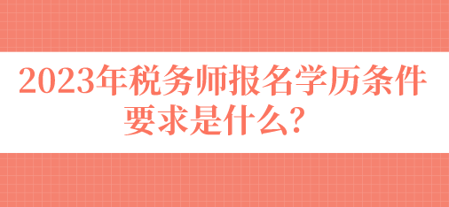 稅務(wù)師報名學(xué)歷條件要求是什么？