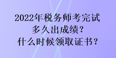 2022年稅務師考完試多久出成績？什么時候領取證書？