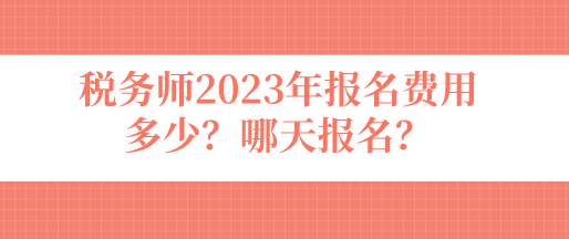 稅務(wù)師2023年報(bào)名費(fèi)用多少？哪天報(bào)名？