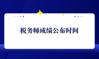 稅務(wù)師成績公布時(shí)間