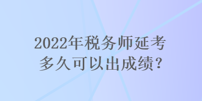 2022年稅務師延考多久可以出成績？