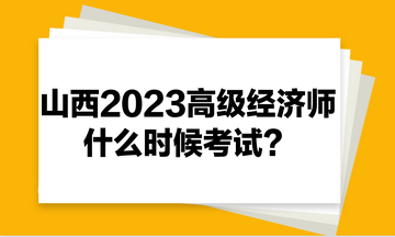 山西2023年高級(jí)經(jīng)濟(jì)師什么時(shí)候考試？