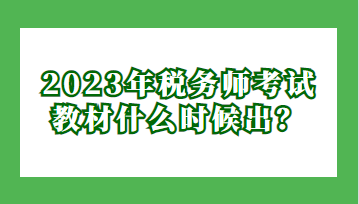 2023年稅務(wù)師考試教材什么時(shí)候出？