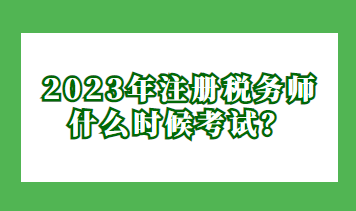 2023年注冊稅務(wù)師什么時候考試？
