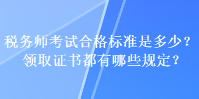 稅務師考試合格標準是多少？領取證書都有哪些規定？