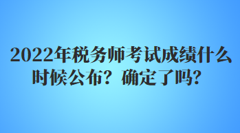 2022年稅務(wù)師考試成績什么時(shí)候公布？