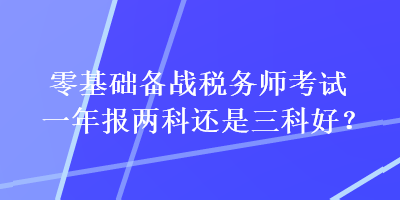 零基礎備戰稅務師考試一年報兩科還是三科好？