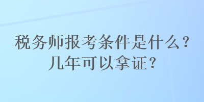 稅務師報考條件是什么？幾年可以拿證？