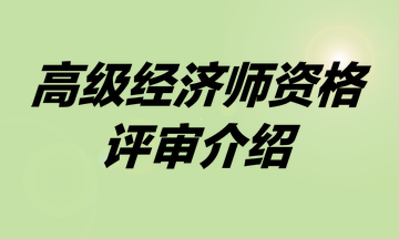 高級經(jīng)濟師資格評審介紹