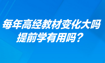 每年高級經濟師考試教材變化大嗎？提前學有用嗎？