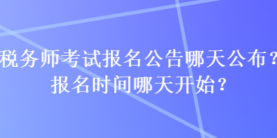 稅務師考試報名公告哪天公布？報名時間哪天開始？