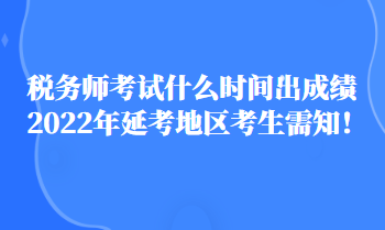 稅務師考試什么時間出成績2022年延考地區考生需知！