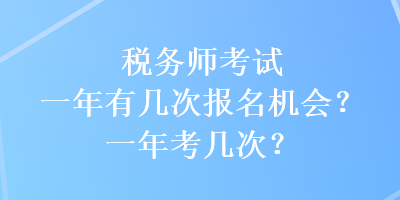 稅務師考試一年有幾次報名機會？一年考幾次？