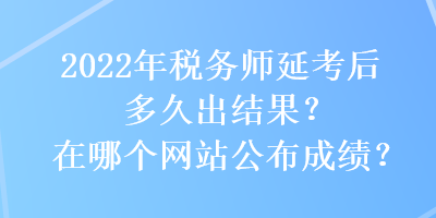 2022年稅務師延考后多久出結果？在哪個網站公布成績？