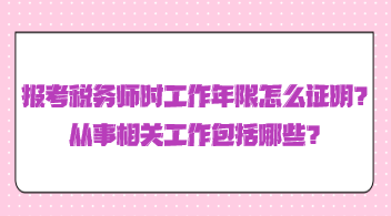 報考稅務師時工作年限怎么證明？從事相關工作包括哪些？