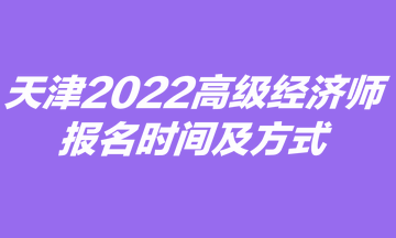 天津2022高級經濟師報名時間及方式