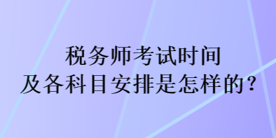 稅務師考試時間及各科目安排是怎樣的？