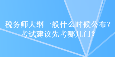 稅務師大綱一般什么時候公布？考試建議先考哪幾門？