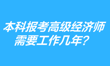 本科學歷報考高級經濟師需要工作幾年？