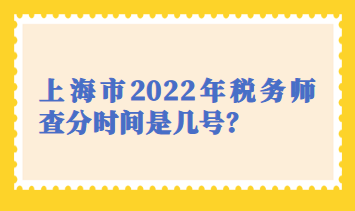 上海市2022年稅務師查分時間是幾號？