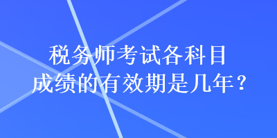 稅務師考試各科目成績的有效期是幾年？