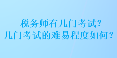 稅務師有幾門考試？幾門考試的難易程度如何？