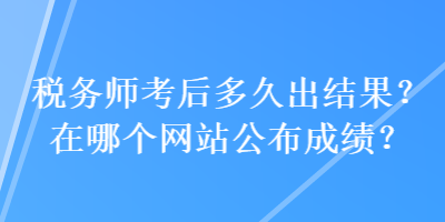 稅務師考后多久出結果？在哪個網站公布成績？