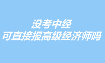 沒考中經，可以直接報考高級經濟師嗎？