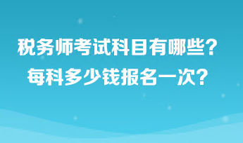 稅務(wù)師考試科目有哪些？每科多少錢報(bào)名一次？