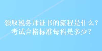 領取稅務師證書的流程是什么？考試合格標準每科是多少？