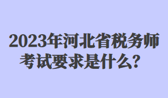 2023年河北省稅務師考試要求是什么？