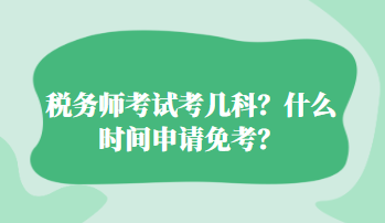 稅務師考試考幾科？什么時間申請免考？