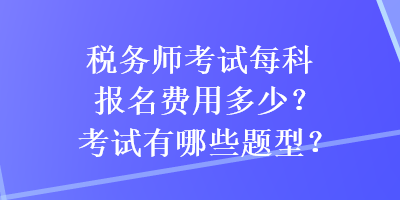 稅務師考試每科報名費用多少？考試有哪些題型？