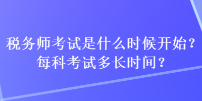 稅務師考試是什么時候開始？每科考試多長時間？