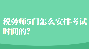 稅務師5門怎么安排考試時間的