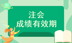 注會考試成績可以保留多長時間呢？