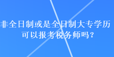 非全日制或是全日制大專學歷可以報考稅務師嗎？