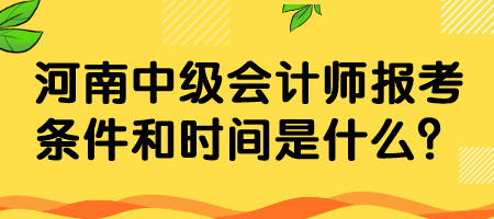 河南中級會計師報考條件和時間是什么？