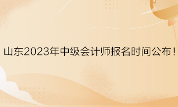 山東2023年中級會計師報名時間公布！