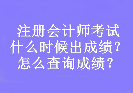 注冊會計師考試什么時候出成績？怎么查詢成績？
