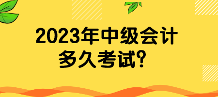 2023年中級會計多久考試？