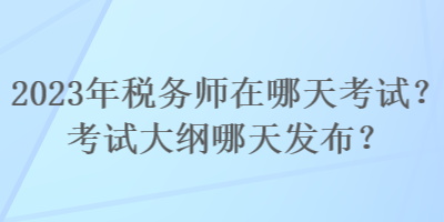2023年稅務師在哪天考試？考試大綱哪天發布？