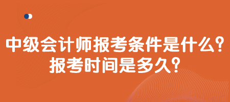 中級會計師報考條件是什么？報考時間是多久？