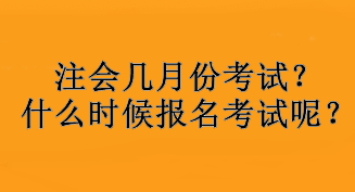 注會幾月份考試？什么時候報名考試呢？