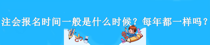 注會報名時間一般是什么時候？每年都一樣嗎？