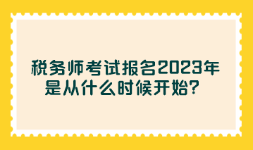 稅務師考試報名2023年是從什么時候開始？