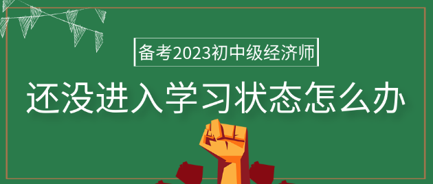 備考2023年初中級經濟師 還沒進入學習狀態怎么辦？