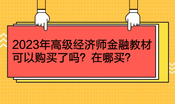 2023年高級經(jīng)濟師金融教材可以購買了嗎？在哪買？