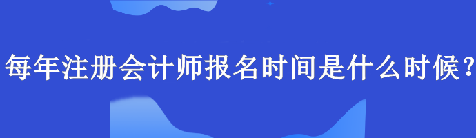每年注冊會計師報名時間是什么時候？報名要求什么學歷？