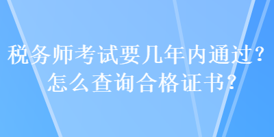 稅務師考試要幾年內通過？怎么查詢合格證書？